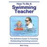 How To Be A Swimming Teacher: The Definitive Guide To Teaching Outstanding Swimming Lessons