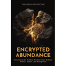 Encrypted Abundance: Revealing the Hidden Wealth Codes Behind Money, Power, and Prosperity