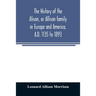 The history of the Alison, or Allison family in Europe and America, A.D. 1135 to 1893; giving an account of the family in Scotland, England, Ireland,