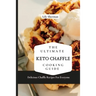 The Ultimate KETO Chaffle Cooking Guide: Delicious Chaffle Recipes For Everyone