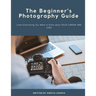 The Beginner's Photography Guide: Learn Everything You Need to Know about DSLR Camera and Lens