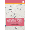 Family Systems Theory Simplified: Applying and Understanding Systemic Therapy Models