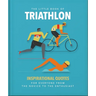 The Little Book of Triathlon: Inspirational Quotes for Everyone from the Novice to the Enthusiast