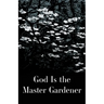 God is the Master Gardener