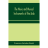 The music and musical instruments of the Arab, with introduction on how to appreciate Arab music