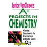 Janice VanCleave's A+ Projects in Chemistry: Winning Experiments for Science Fairs and Extra Credit
