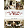 More Moments in Marin History: Familiar Tales and Untold Stories, Volume II