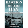 Bastion by the Bay: The Presidio of San Francisco, from Outpost of Empire to Magnificent Park Volume 17