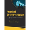 Practical Enterprise React: Become an Effective React Developer in Your Team