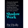 Shadow Work: A Practical Guide to Embracing Your Shadow Side, Tackling Shame and Transforming Pain Into Power