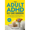 The ADHD Self-Care Handbook: 21 Simple Strategies to Help Regulate Emotions, Navigate Relationships and Transform Sleep and Nutrition for a Calmer, Mo