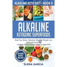 Alkaline Ketogenic Superfoods: Heal Your Body, Stimulate Massive Weight Loss and Look Amazing (without feeling hungry, bored, or deprived)