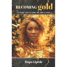 Becoming Gold: The Poignant Story of My Journey from Trauma to Triumph