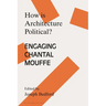 How is Architecture Political?: Engaging Chantal Mouffe
