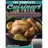 The Complete Cuisinart Air Fryer Oven Cookbook: Affordable, Effortless and Yummy Air Fryer Recipes for You to Cook Faster and Easier