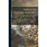 Spirals in Nature and Art; a Study of Spiral Formations Based on the Manuscripts of Leonardo Da Vinci, With Special Reference to the Architecture of t