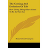 The Coming and Evolution of Life: How Living Things Have Come to Be as They Are