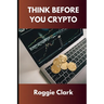 Think Before You Crypto: Understanding the Risks and Rewards of Digital Currency