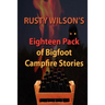 Rusty Wilson's Eighteen Pack of Bigfoot Campfire Stories