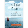 The Last Pastor: Faithfully Steering a Closing Church