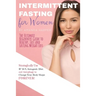 Intermittent Fasting for Women: The Ultimate Beginners Guide to Healthy, Fast and Lasting Weight Loss, Strategically Use IF 16/8, Ketogenic Diet and A