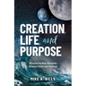 Creation, Life, and Purpose: Discovering New Harmony Between Faith and Science