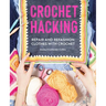 Crochet Hacking: Repair and Refashion Clothes with Crochet