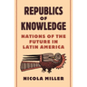 Republics of Knowledge: Nations of the Future in Latin America