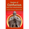 Quotes of Confucius And Their Interpretations, A Words Of Wisdom Collection Book