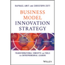 Business Model Innovation Strategy: Transformational Concepts and Tools for Entrepreneurial Leaders