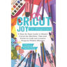 Cricut Joy For Beginners: A Step-by-Step Guide to Master Cricut Joy MAchine. Tips and Tricks to Craft 0ut Creative Projects Within Minutes (with