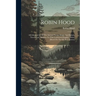 Robin Hood: A Collection Of All The Ancient Poems, Songs, And Ballads, Now Extant, Relative To That Celebrated English Outlaw [bas