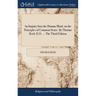 An Inquiry Into the Human Mind, on the Principles of Common Sense. By Thomas Reid, D.D. ... The Third Edition