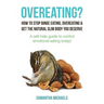 Overeating?: How to Stop Binge Eating, Overeating & Get the Natural Slim Body You Deserve: A Self-Help Guide to Control Emotional E