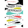 Wiser Than Serpents: Unveiling the Truth of Sin and Sanctity with C. S. Lewis's the Screwtape Letters