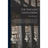 The English Gentleman;; and The English Gentlewoman: : Both in One Volume Couched, and in One Modell Portrayed: to the Living Glory of Their Sexe, the