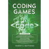 Coding Games: a3 Books in 1 -A Beginners Guide to Learn the Realms of Coding in Games +Tips and Tricks to Master the Concepts of Cod
