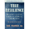 True Resilience: Building a Life of Strength, Courage, and Meaning