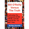Bill O'Reilly Versus the Truth: Confronting the Propaganda of Bill O'Reilly and the Scam of the No-Spin Zone