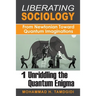 Liberating Sociology: From Newtonian Toward Quantum Imaginations: Volume 1: Unriddling the Quantum Enigma