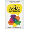 A-Ha! Method: Communicating Powerfully in a Time of Distraction
