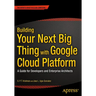 Building Your Next Big Thing with Google Cloud Platform: A Guide for Developers and Enterprise Architects