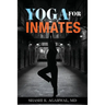 Yoga for Inmates: Repairing, recharging and revitalizing your physical, emotional and spiritual self during incarceration
