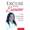 Excuse Your Excuses: A Story of Overcoming Life's Many Obstacles