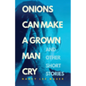 Onions Can Make a Grown Man Cry: and Other Short Stories