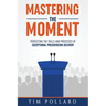 Mastering the Moment: Perfecting the Skills and Processes of Exceptional Presentation Delivery
