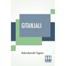 Gitanjali: Song Offerings, A Collection Of Prose Translations Made By The Author From The Original Bengali With An Introduction By W. B. Yeats