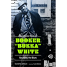 Life and Music of Booker Bukka White: Recalling the Blues