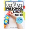 The Ultimate Preschool Activity Guide: Over 200 Fun Preschool Learning Activities for Kids Ages 3-5