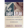 I Have a Plan: A Pastor's Guide to Counseling Troubled Marriages
